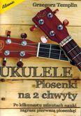 Ukulele. Piosenki na 2 chwyty. Grzegorza Templin